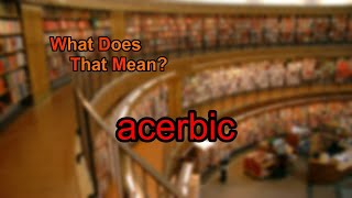 What does acerbic mean [upl. by Iglesias]