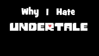 Why I Hate Undertale [upl. by Lledyr]