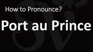 How to Pronounce Port au Prince CORRECTLY [upl. by Imiaj]